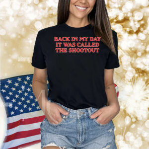 Official Back In My Day it Was Called A Shootout Shirt