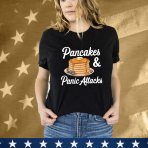 Pancakes And Panic Attacks T-Shirt