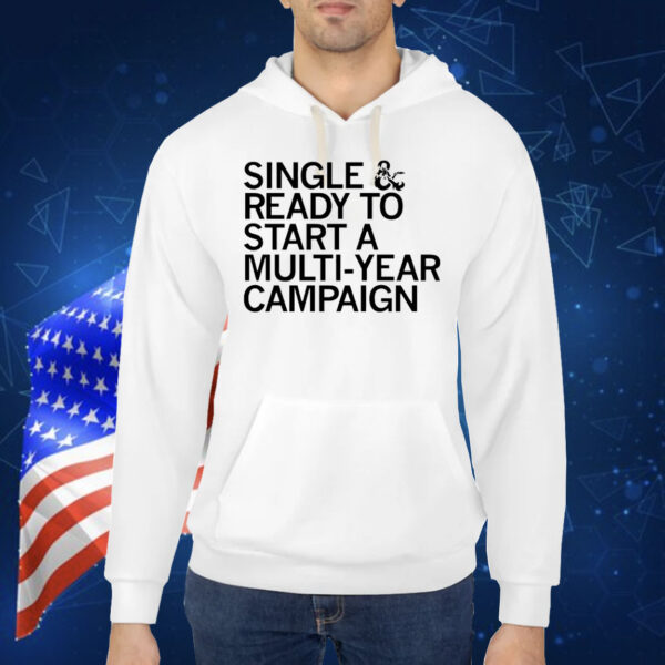 Single and ready to start a multi-year campaign Shirt