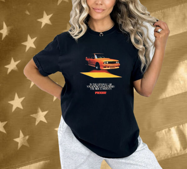 Thumbody In The Getaway Car You Know I Love It When The Ride Is Smooth Cars & Coffee Series Frank Shirt