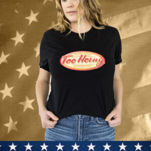 Too Horny Always Ready Toujours Pret T-Shirt