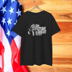 Trump The Future Is Bright 1 20 2025 T-Shirt