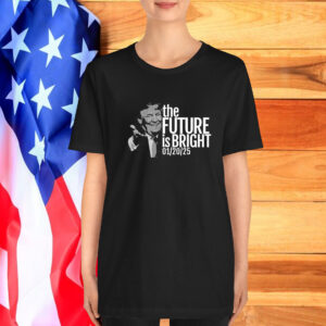 Trump The Future Is Bright 1 20 2025 T-Shirt