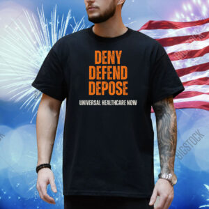 Universal Healthcare Now - Deny Defend Depose Shirt