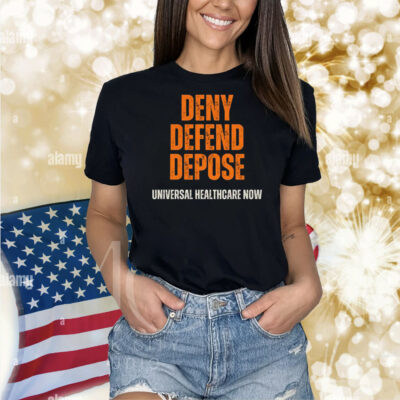 Universal Healthcare Now - Deny Defend Depose Shirt