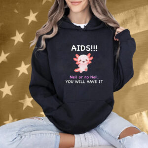 Aids Neil Or No Neil You Will Have It T-Shirt