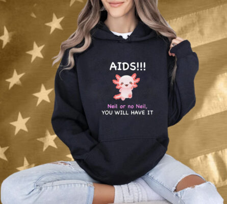 Aids Neil Or No Neil You Will Have It T-Shirt