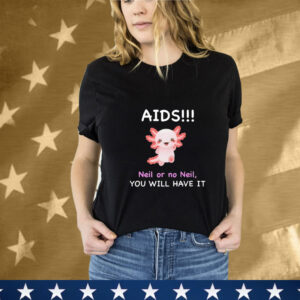 Aids Neil Or No Neil You Will Have It T-Shirt