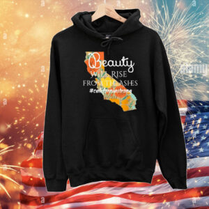 Beauty Will Rise From The Ashes CaliforniaStrong T-Shirt