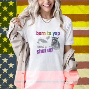 Born To Yap, Forced To Shut Up Raccoon T-Shirt