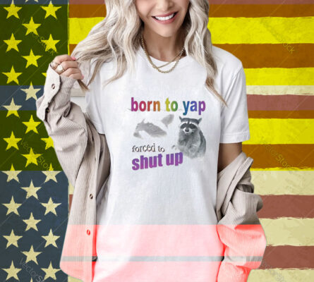 Born To Yap, Forced To Shut Up Raccoon T-Shirt
