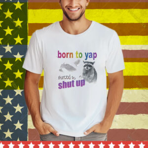 Born To Yap, Forced To Shut Up Raccoon T-Shirt