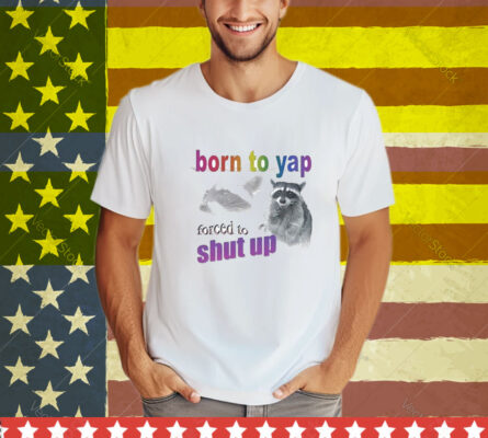 Born To Yap, Forced To Shut Up Raccoon T-Shirt