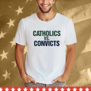 Catholics vs Convicts Notre Dame Fighting Irish T-Shirt