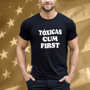 Chicos Toxicos Toxicas Cum First T-Shirt