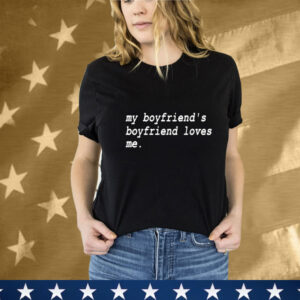 My Boyfriend’s Boyfriend Loves Me T-Shirt