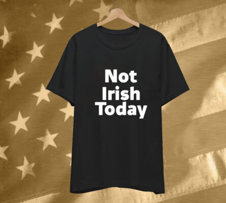 Not Irish Today Notre Dame Fighting Irish Tee Shirt