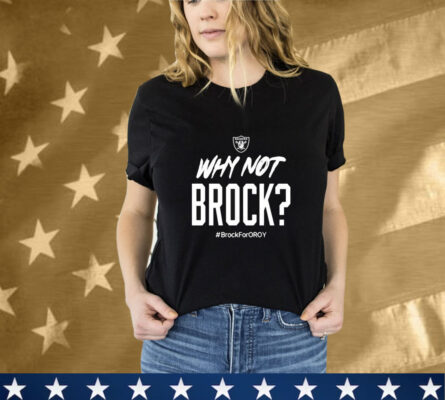 Official Jackson Powers-Johnson Why Not Brock Brock For Oroy Rocking The Brock Bowers Oroy Las Vegas Raiders T-Shirt