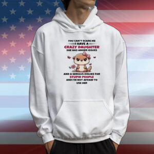 Otter you can’t scare me I have crazy daughter she has anger issues T-Shirt