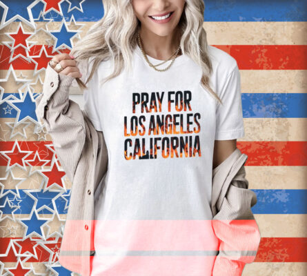 Pray For Los Angeles California Shirt, Support LA Firefighter T-Shirt