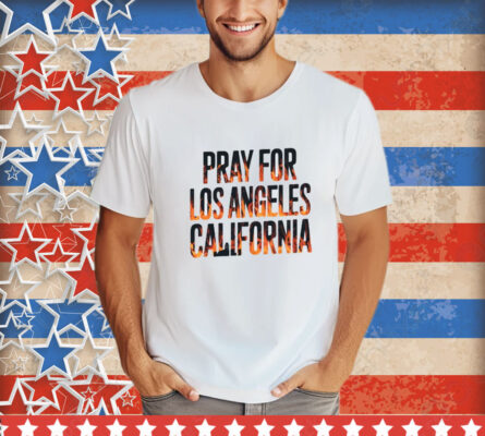 Pray For Los Angeles California Shirt, Support LA Firefighter T-Shirt