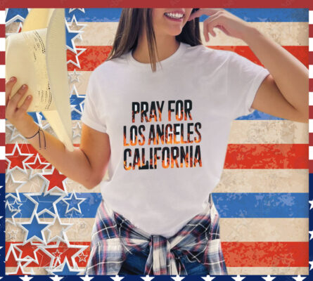 Pray For Los Angeles California Shirt, Support LA Firefighter T-Shirt