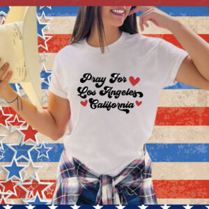 Pray For Los Angeles California svg California Strong support Los Angeles Wildfires T-Shirt