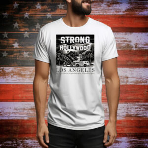 Strong Hollywood Los Angeles Wildfires Tee Shirt