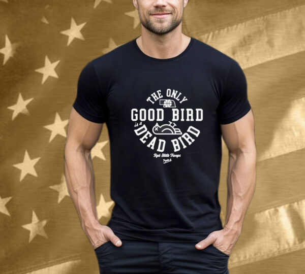 The Only Good Bird Is A Dead Bird Red State Hoops T-Shirt