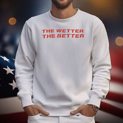 The wetter the better T-Shirt