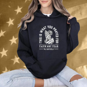 This Is What You Prayed For Faith Not Fear Few Will Hunt Skeleton Hand Tee Shirt