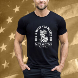 This Is What You Prayed For Faith Not Fear Few Will Hunt Skeleton Hand Tee Shirt