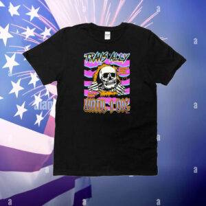 Trans Ally Until I Die You Come For My Friends You Come For Me Skull T-Shirt