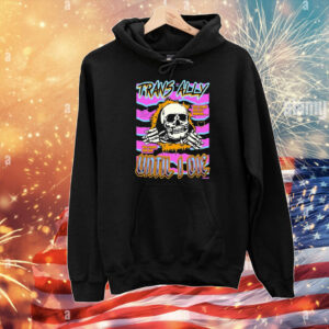 Trans Ally Until I Die You Come For My Friends You Come For Me Skull T-Shirt
