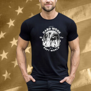 Trust Hard Work The Few In A Soft World Hands Few Will Hunt T-Shirt