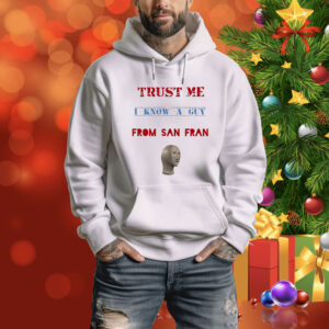 Trust me I know a guy from San Fran Tee Shirt