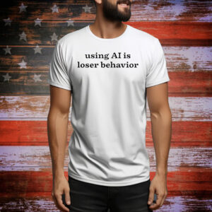 Using ai is loser behavior Tee Shirt