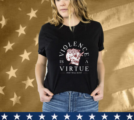 Violence Is Virtue Few Will Hunt Skull T-Shirt