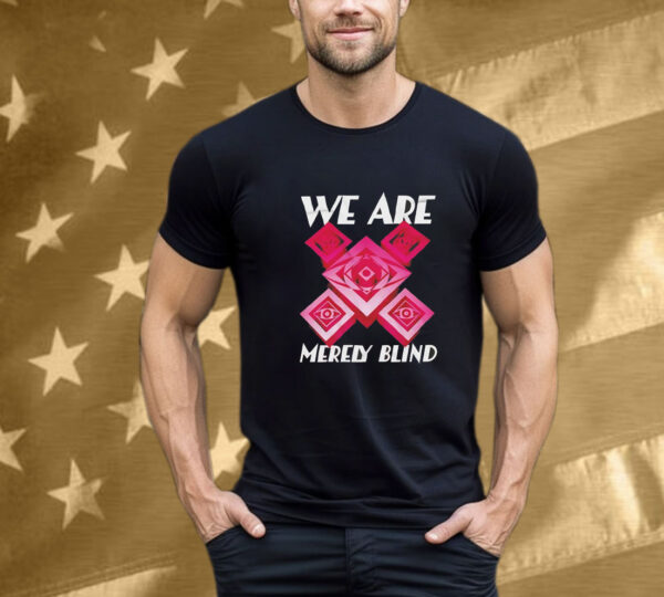 We are merely blind T-Shirt