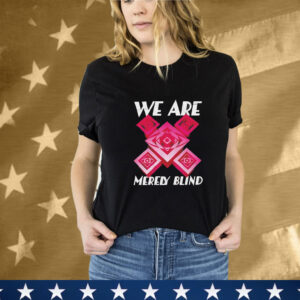 We are merely blind T-Shirt