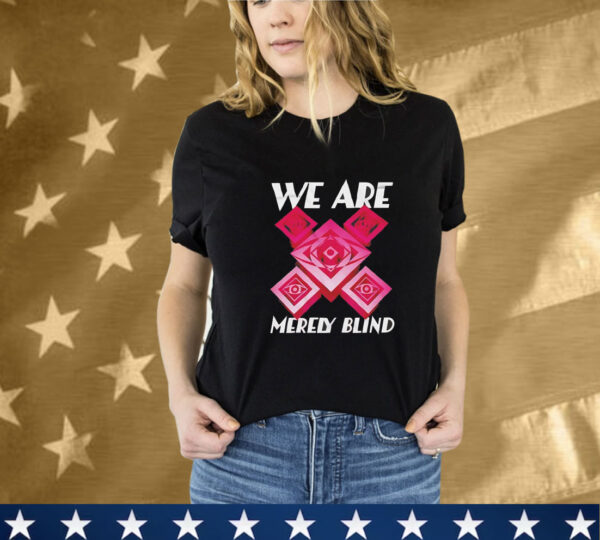 We are merely blind T-Shirt