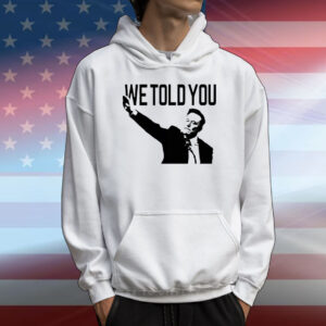 We told you Elon Musk T-Shirt