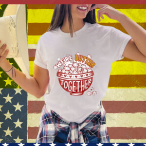 We’re Butter Together T-Shirt