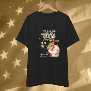 Yes I Am Old But I Saw Elvis Presley On Stage 1935 1977 Tee Shirt