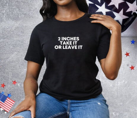 Qringey 2 Inches Take It Or Leave It Tee Shirt