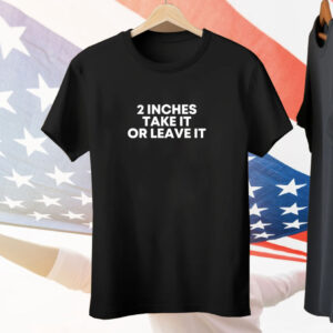 Qringey 2 Inches Take It Or Leave It Tee Shirt