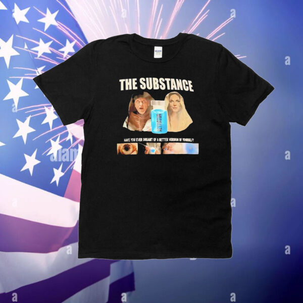 The substance have you ever dreamt of a better version of yourself T-Shirt