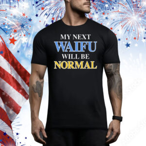 My Next Waifu Will Be Normal Tee Shirt