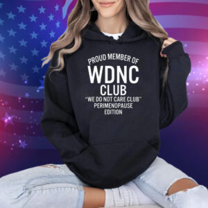 Proud Member Of WDNC Club We Do Not Care Club Perimenopause Edition T-Shirt