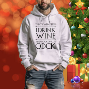 That’s What I Do I Drink Wine And I Suck Uncut Cock Tee Shirt